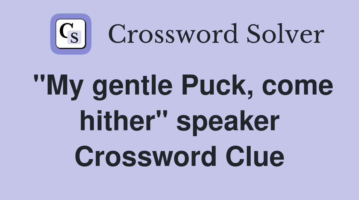 "My gentle Puck, come hither" speaker Crossword Clue Answers